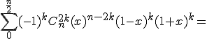 \sum_0^{\frac{n}{2}}(-1)^kC_n^{2k} (x)^{n-2k} (1-x)^k(1+x)^k=